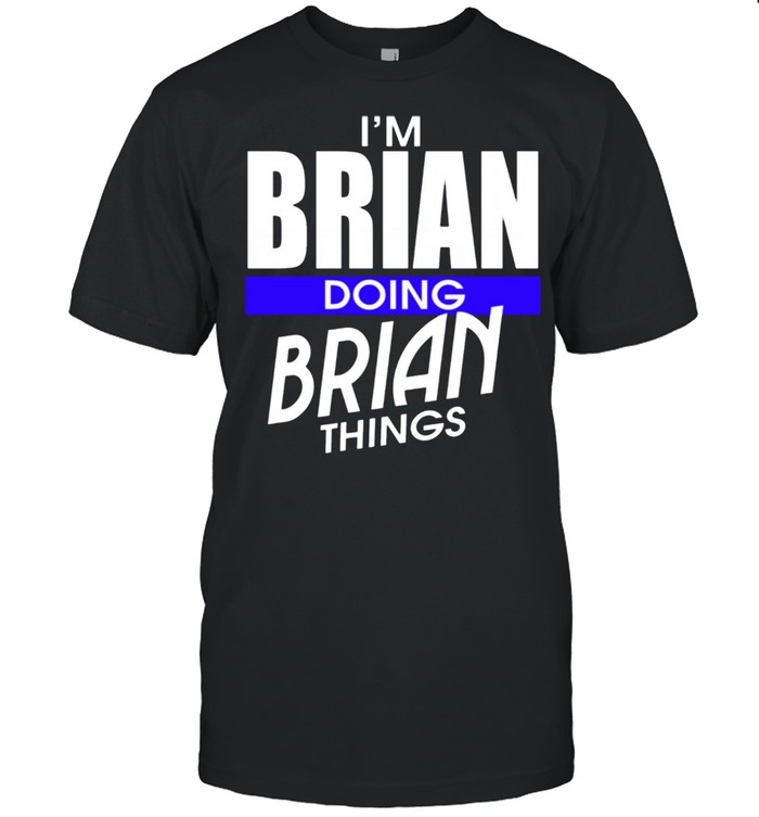 I’m Brian Doing Brian Things First Name shirt