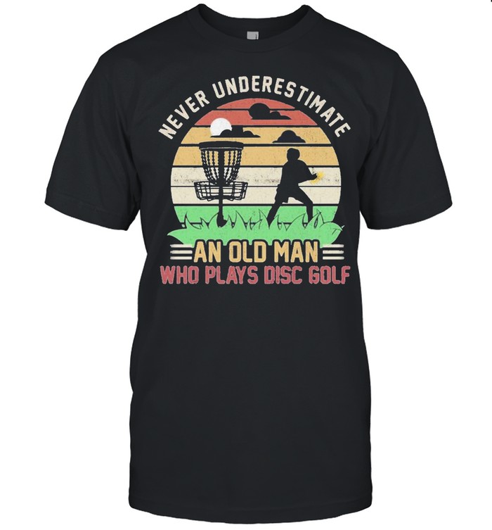 Never Underestimate An Old Man Who Plays Disc Golf Vintage Shirt