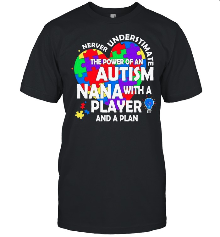 Never Underestimate Autism Nana With A Player And A Plan shirt