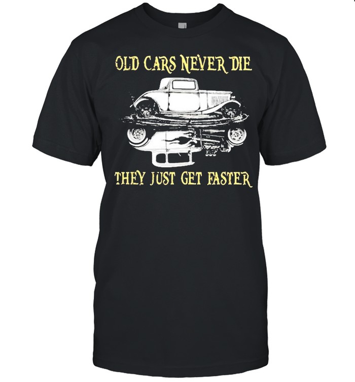 Old cars never die they just get easter shirt