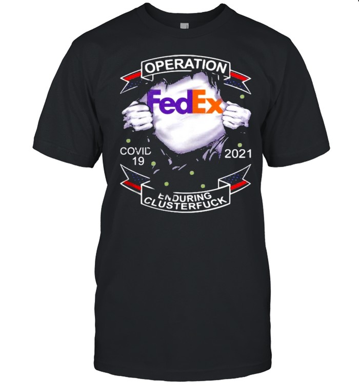 Operation Fedex Covid 19 2021 Enduring Clusterfuck Shirt