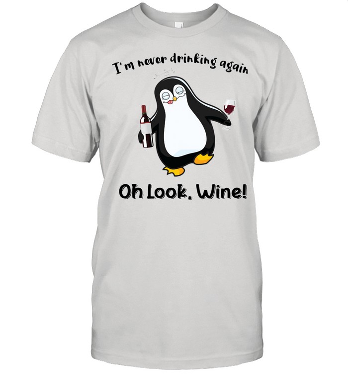 Penguin I’m Never Drinking Again Oh Look Wine Shirt