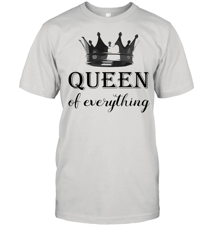 Queen Of Everything shirt