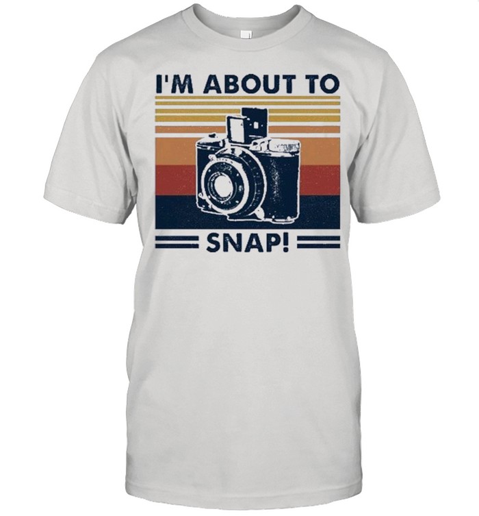 Retro Vintage Im About To Snap shirt