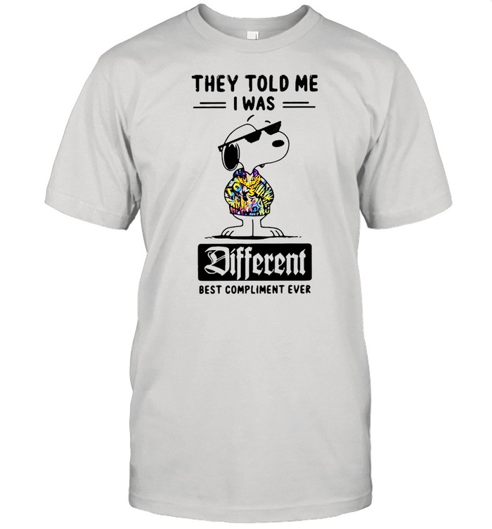 Snoopy They Told Me I Was Different Best Compliment Ever Shirt