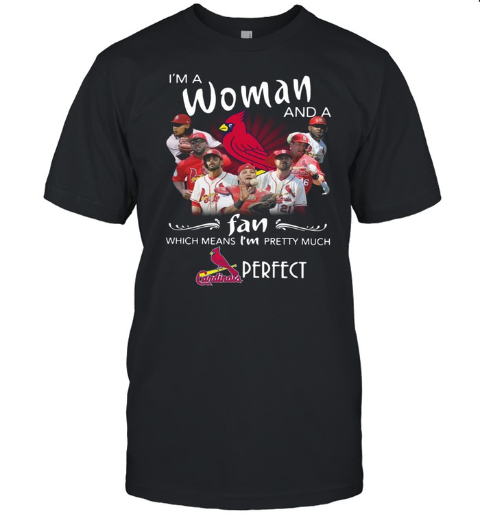 St. Louis Cardinals I’m A Woman And A Fan Which Means I’m Pretty Much Perfect shirt