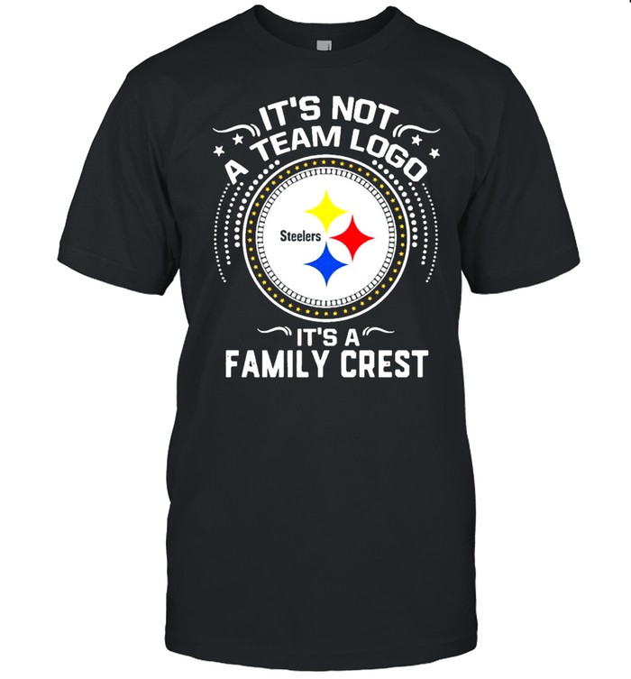 Steeler Pittsburgh It’s Not A Team Logo It’s A Family Crest Shirt