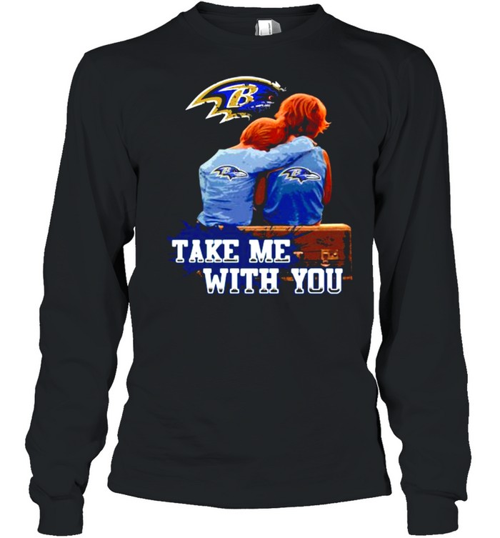 Take Me With You Baltimore Ravens  Long Sleeved T-shirt