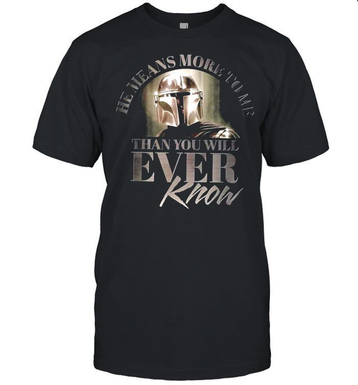 The Means More To Me Than You’ll Ever Know Shirt