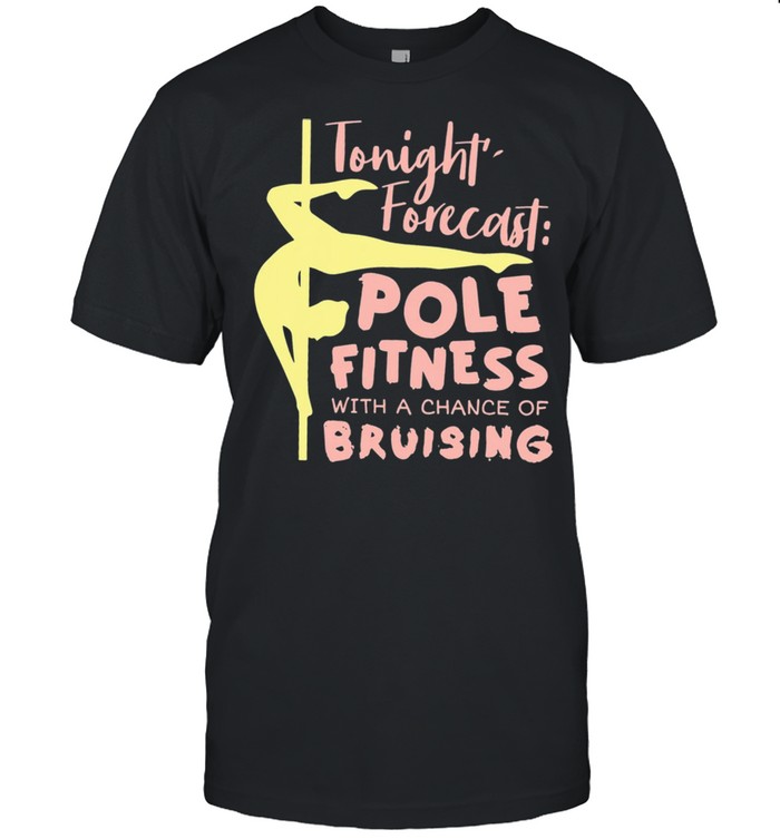 Tonight Forecast Pole Fitness With A Chance Of Bruising shirt