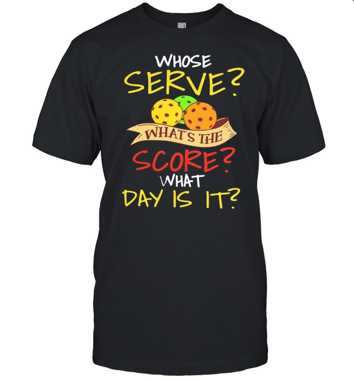 Whose Serve Whats The Score What Day Is It shirt