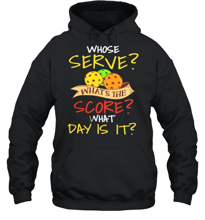 Whose Serve Whats The Score What Day Is It shirt Unisex Hoodie