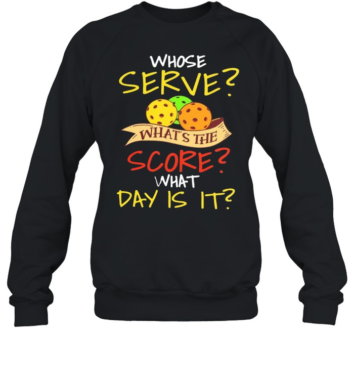 Whose Serve Whats The Score What Day Is It shirt Unisex Sweatshirt