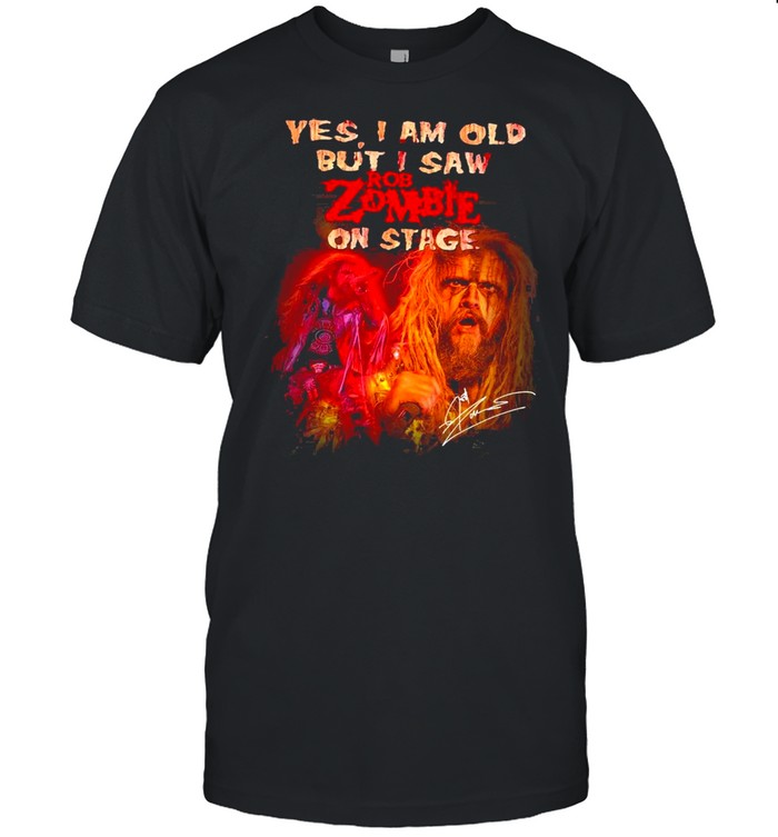 Yes I Am Old But I Saw ROb Zombie On Stage Signatures Shirt