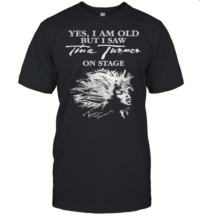 Yes I Am Old But I Saw Tina Turner On Stage Signature Shirt