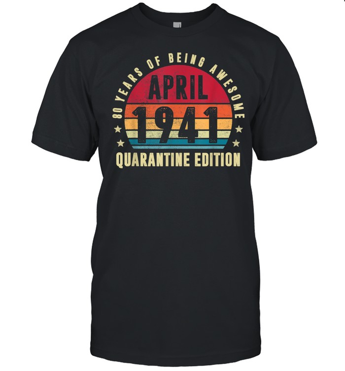 80 Years Old April 1941 Vintage 80th Quarantine Birthday shirt