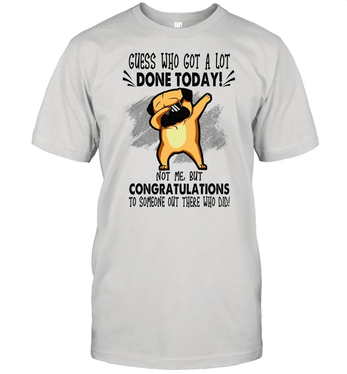 Dabbing Bulldog guess who got a lot done today shirt