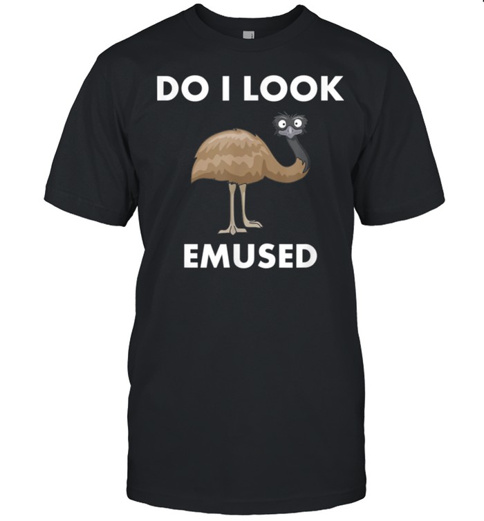 Emu Bird Do I Look Emused Australia EMU shirt