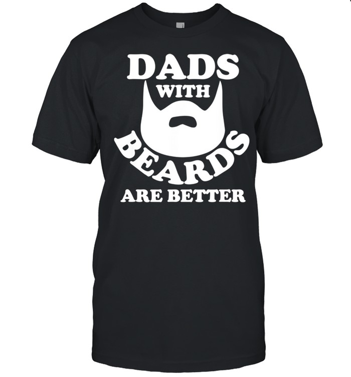 Father’s Day Dads With Beards Are Better shirt