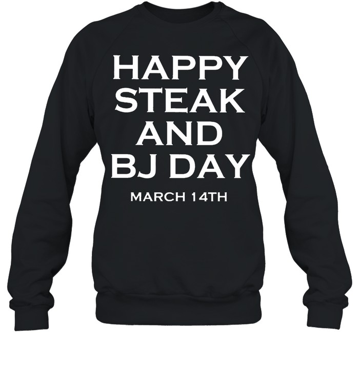 Happy steak and BJ day march 14th shirt Unisex Sweatshirt