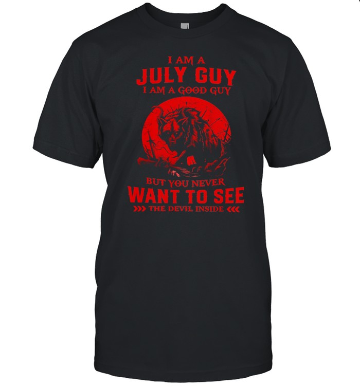 I Am A July Guy I Am A Good Guy But You Never Want To See The Devil Inside Moon Blood Wolves Shirt