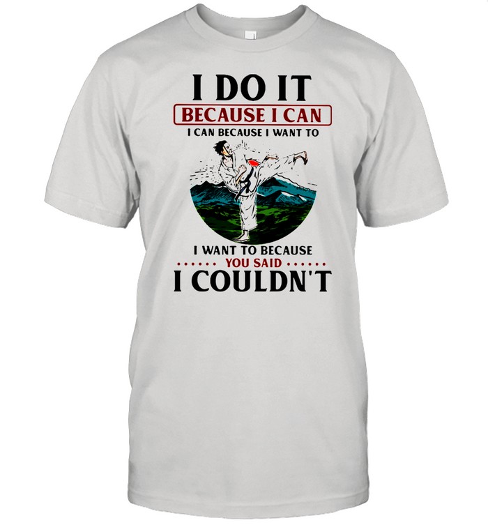 I Do It Because I Can You Said I Coundn’t Karate Sunset Shirt