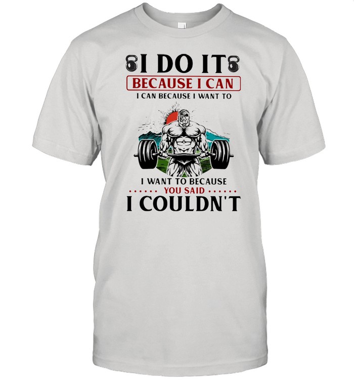 I Do It Because I Can You Said I Coundn’t Weight Lifting Sunset Shirt