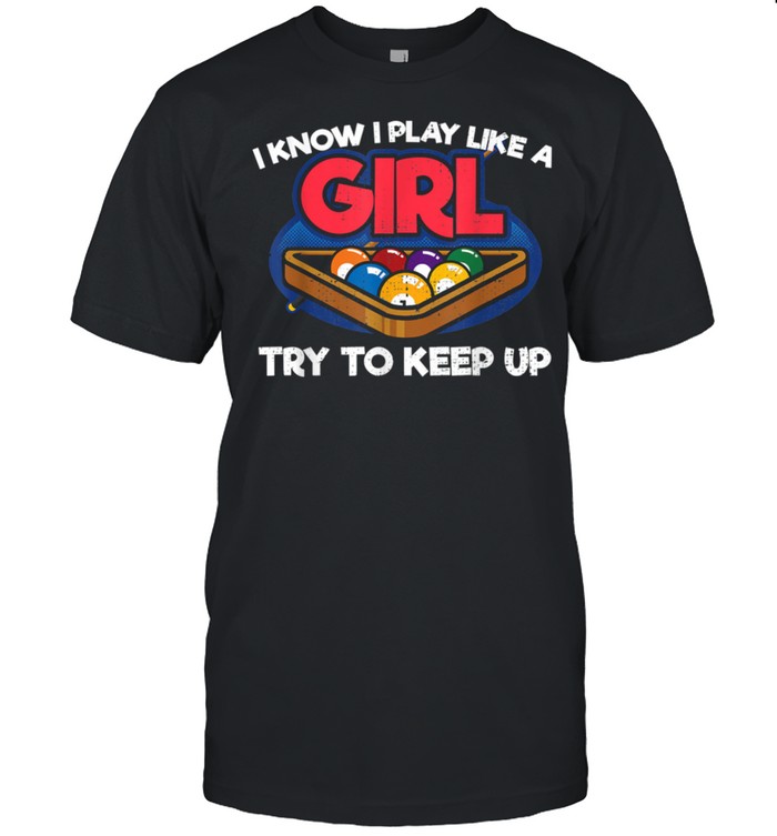 I Know I Play Like A Girl Try To Keep Up Billiards shirt