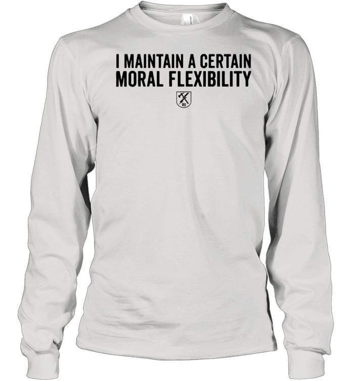 I maintain a certain moral flexibility shirt Long Sleeved T-shirt