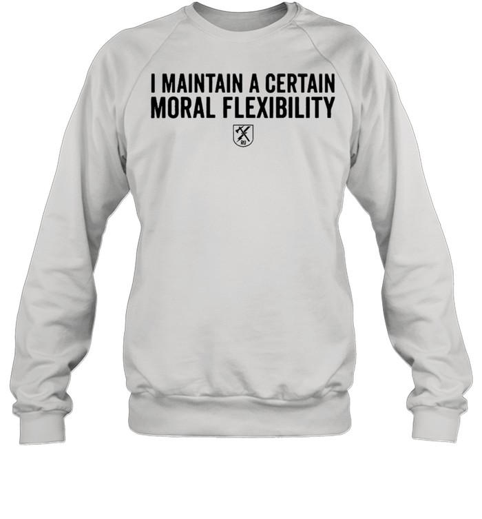 I maintain a certain moral flexibility shirt Unisex Sweatshirt