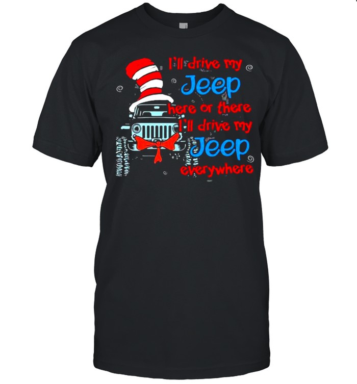 I’ll Drive My Jeep Here Or There I’ll Drive My Jeep Everywhere Dr Seuss Shirt