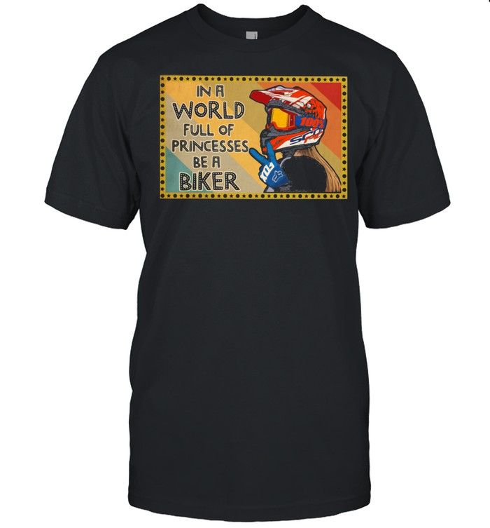 In A World Full Of Princesses Be A Biker Shirt