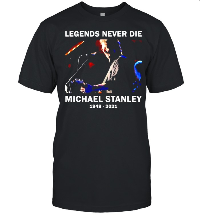 Legends Never Die Michael Stanley 1948 2021 Shirt