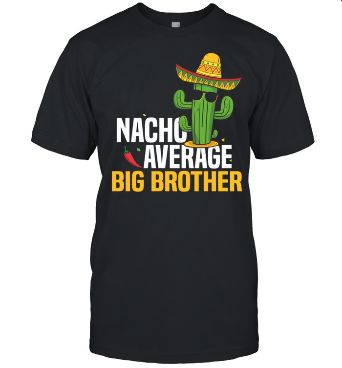 Nacho Average Big Brother Cinco De Mayo Mexican Fiesta shirt