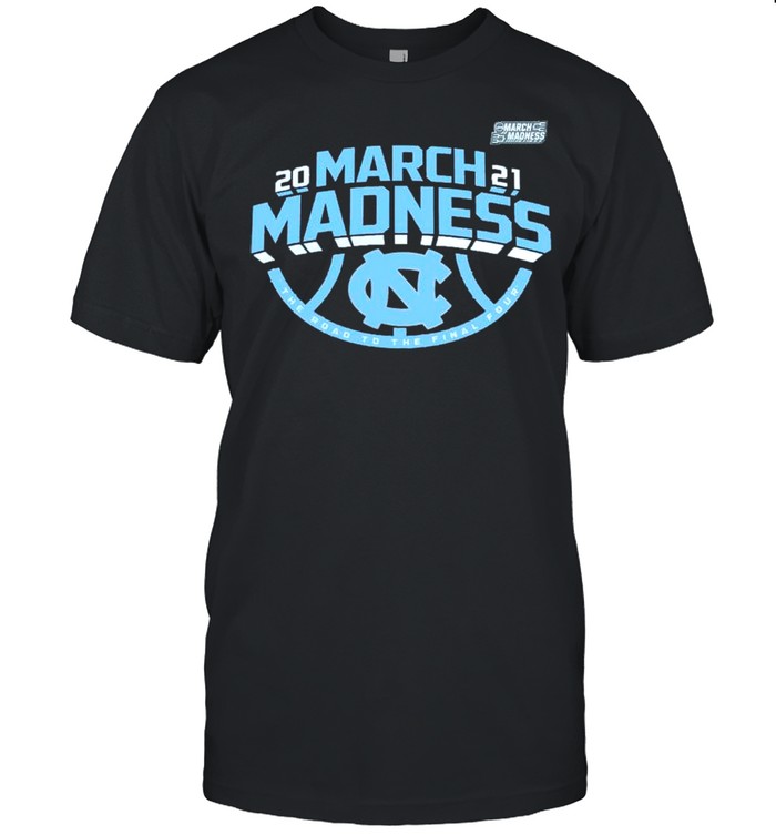 North Carolina Tar Heels 2021 March madness the road to the final four shirt