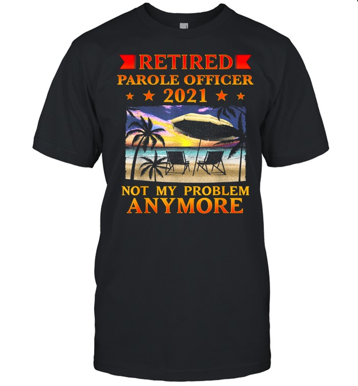 Retired Parole Officer 2021 Retirement shirt