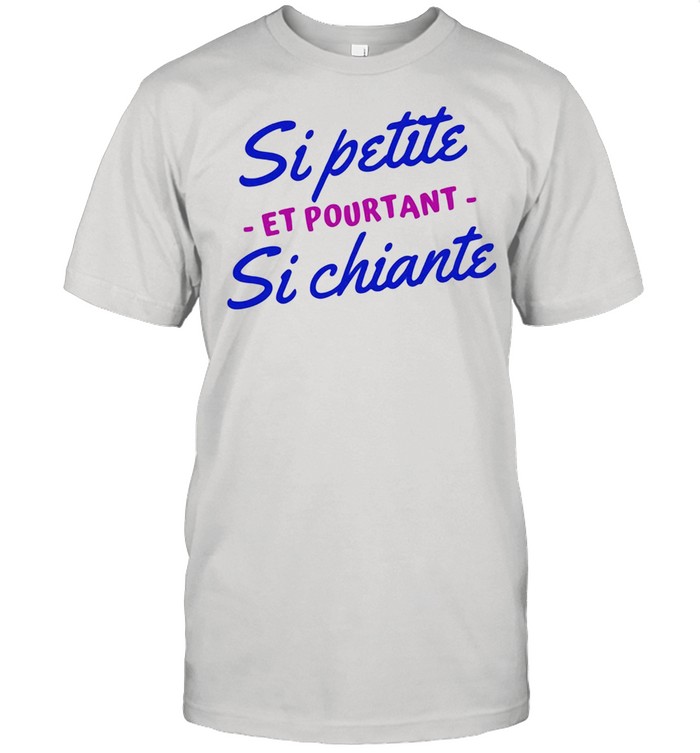 Si Petite Si Chiante Et Pourtant Shirt