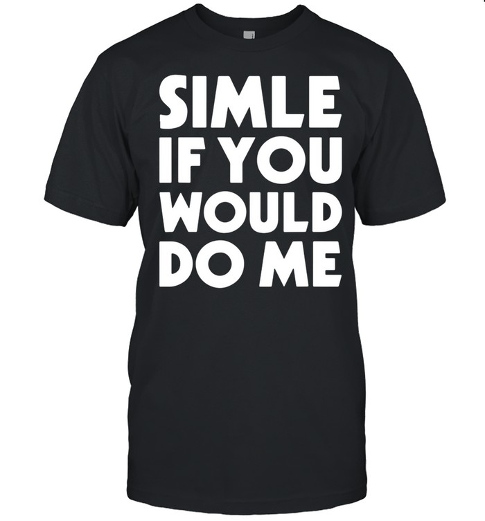 Smile If You Would Do Me Saying Joke Us 2021 shirt