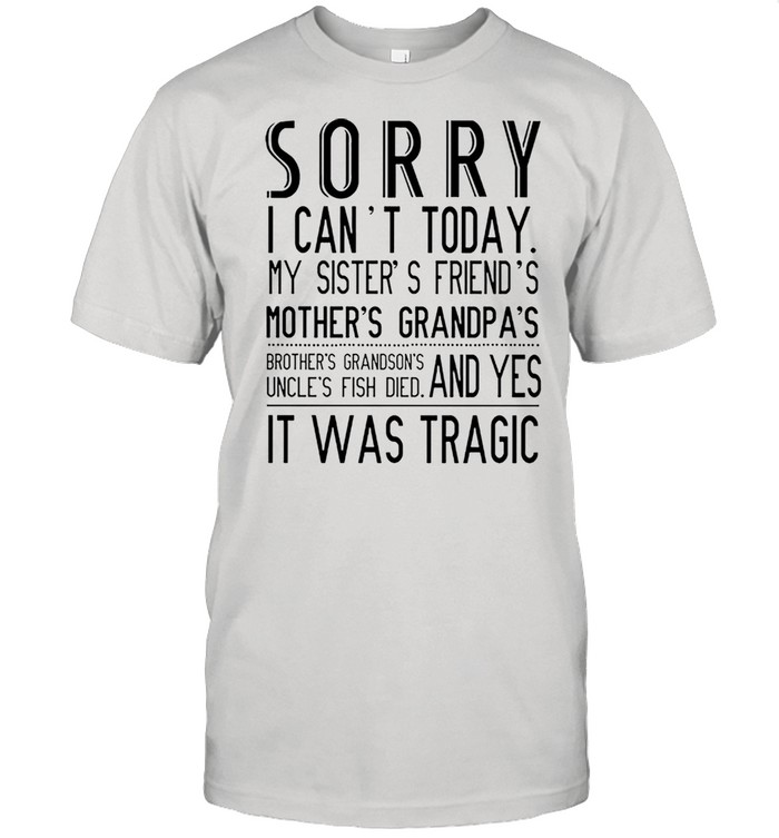 Sorry I cant today my sisters friends mothers grandpas shirt Classic Men's T-shirt