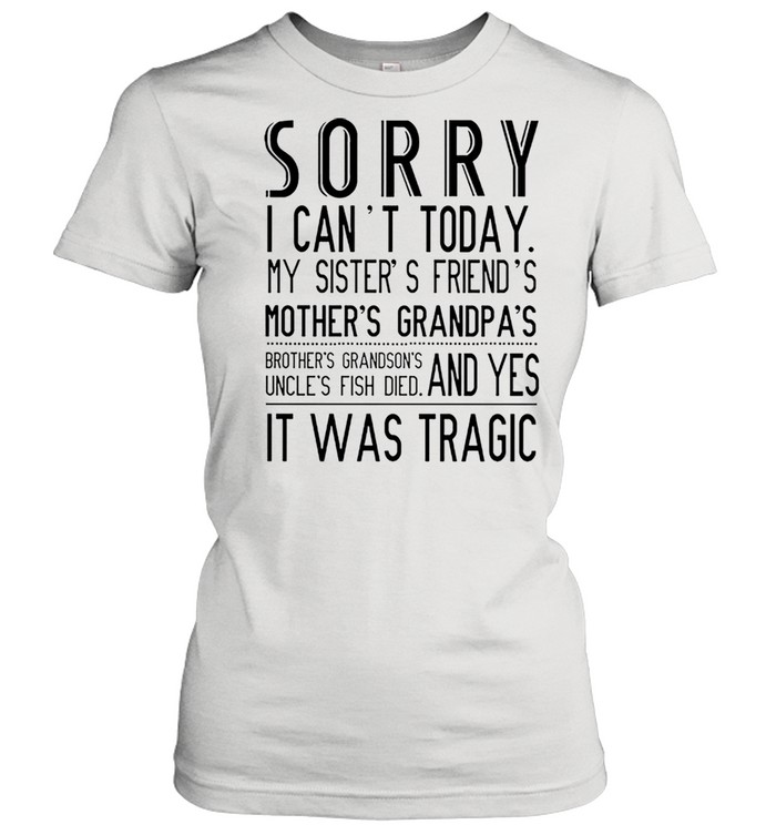 Sorry I cant today my sisters friends mothers grandpas shirt Classic Women's T-shirt