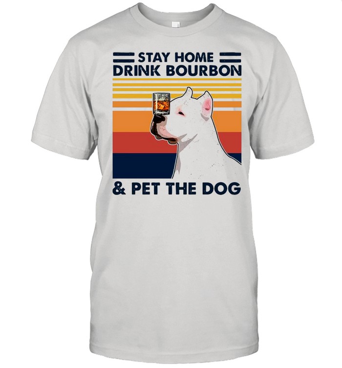 Stay Home Drink Bourbon And Pet The Dog Vintage shirt