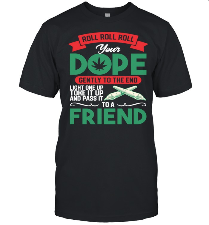 Weed 420 Pot Roll Roll Roll Your Joint Friend shirt