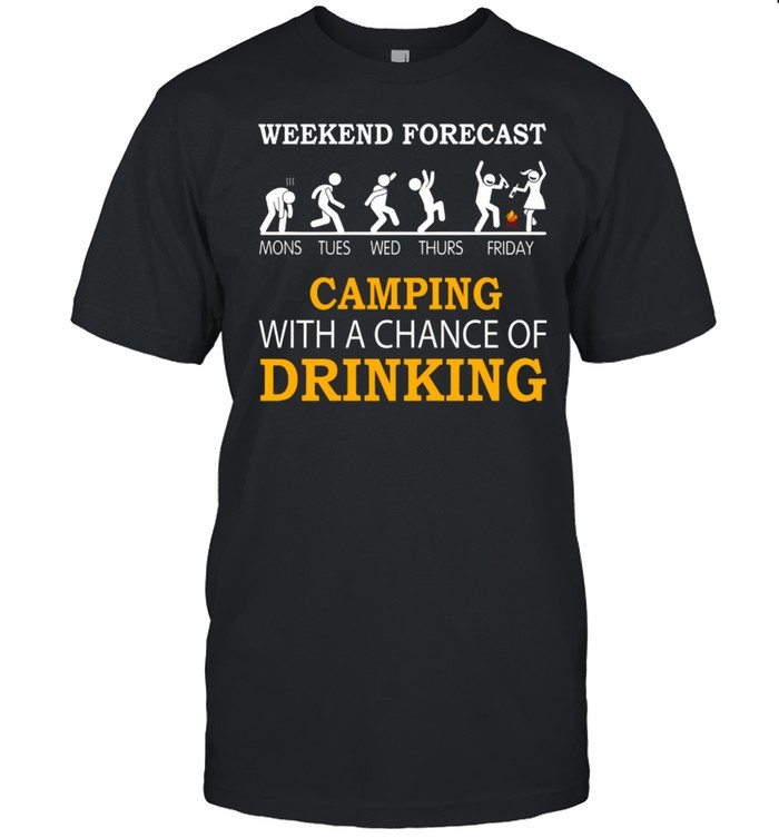 Weekend Forecast Camping With A Chance Of Drinking shirt