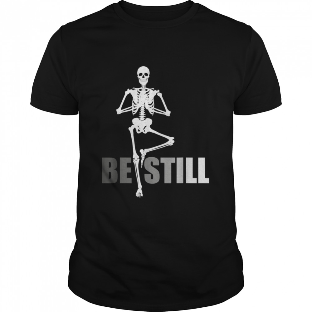 BE STILL, MEDITATION, YOGA, MOTIVATIONAL shirt