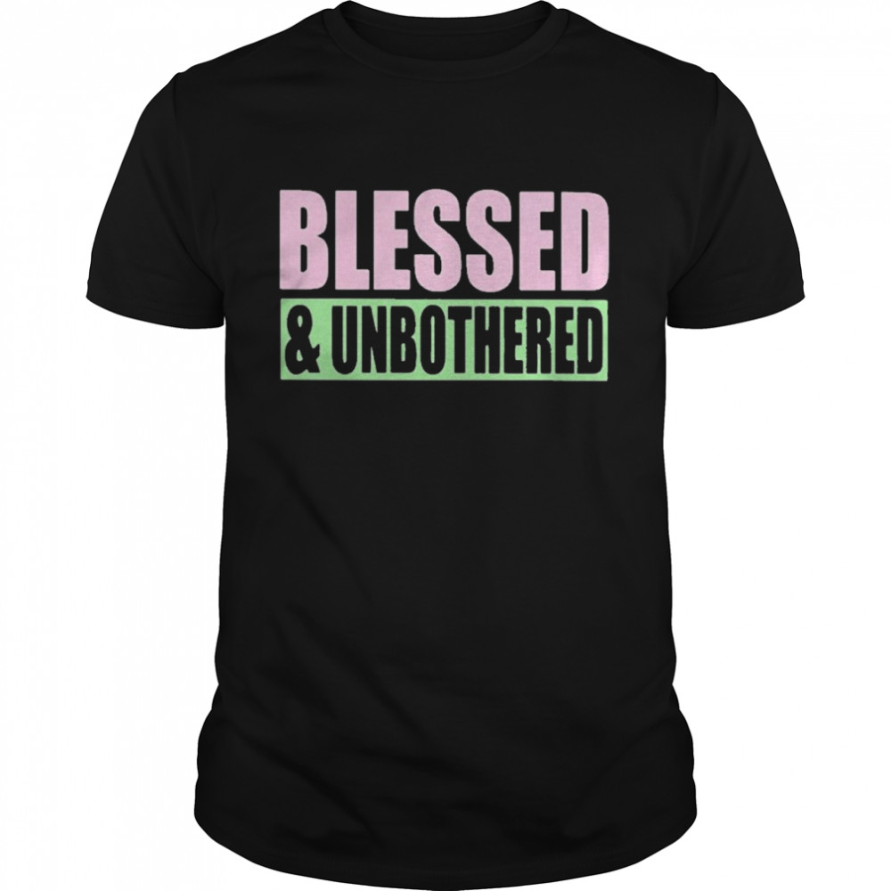 Blessed And Unbothered shirt