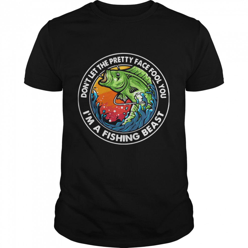 Blood Don’t Let The Pretty Face Fool You I’m A Fishing Beast Sunset Shirt