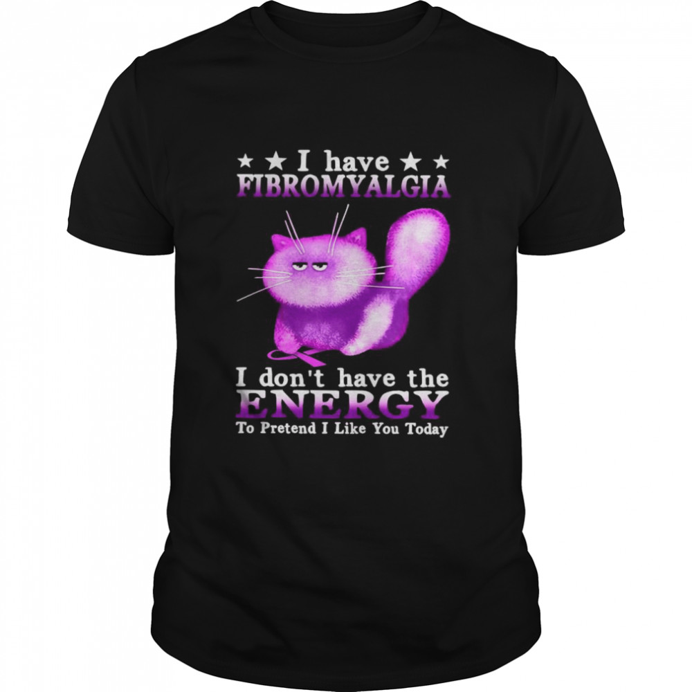 Cat I Have Fibromyalgia Awareness I Don’t Have The Energy To Pretend I Like You Today shirt