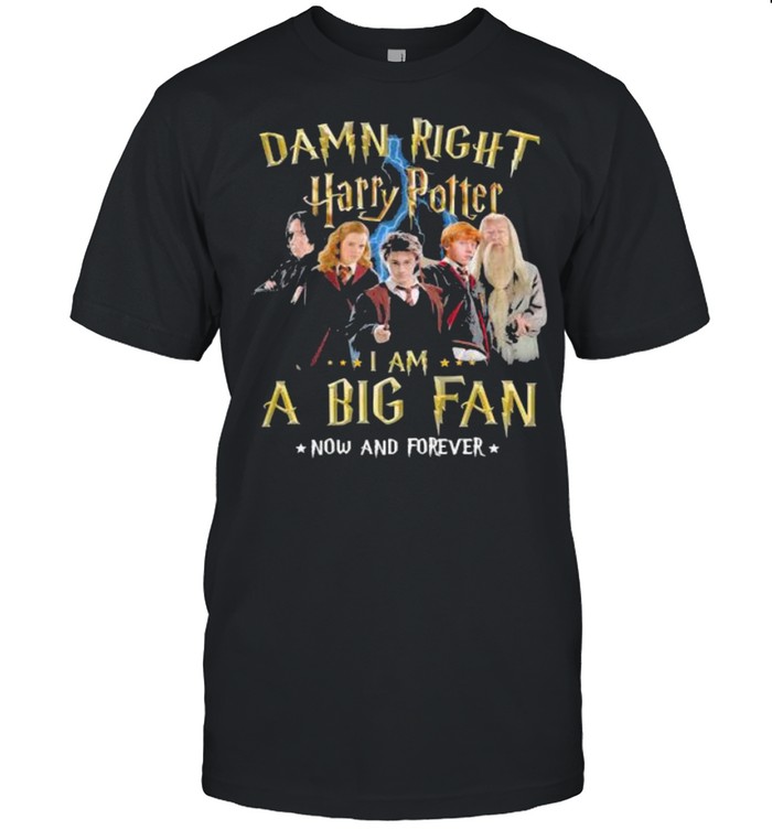 Damn Right Harry Potter I Am A Big Fan Now And Forever Stars Shirt