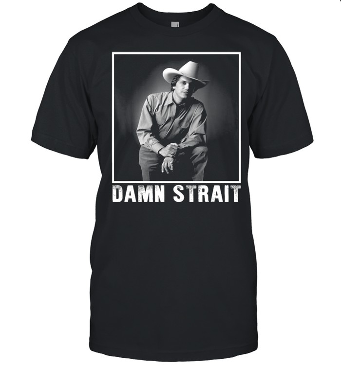 Damn Strait Love Country Music Vintage George Idol Strait Shirt