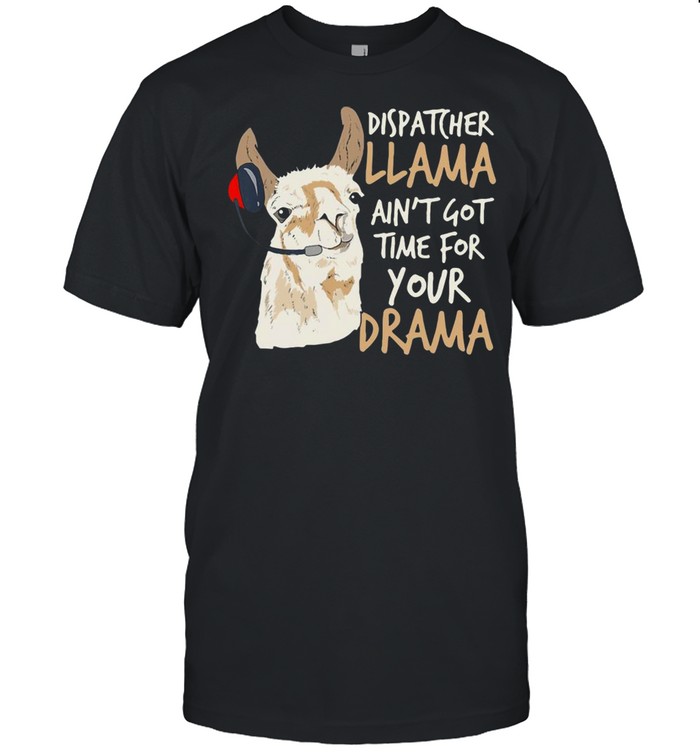Dispatcher Llama Ain’t Got Time For Your Drama T-shirt